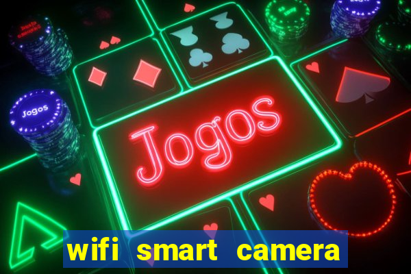 wifi smart camera easy to achieve real time remote viewing